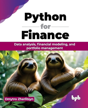 Python for Finance: Data analysis, financial modeling, and portfolio management by Dmytro Zherlitsyn, 9789355516893