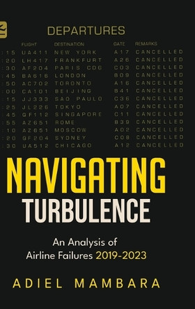 Navigating Turbulence -  An Analysis of Airline Failures 2019-2023 by Adiel Mambara 9789362610706