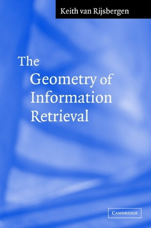 The Geometry of Information Retrieval by C. J. Van Rijsbergen 9780521838054