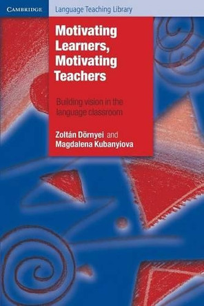 Motivating Learners, Motivating Teachers: Building Vision in the Language Classroom by  9781107606647