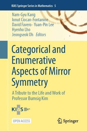 Categorical and Enumerative Aspects of Mirror Symmetry: A Tribute to the Life and Work of Professor Bumsig Kim by Nam-Gyu Kang 9789819503841