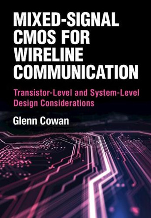 Mixed-Signal CMOS for Wireline Communication: Transistor-Level and System-Level Design Considerations by Glenn Cowan 9781108490009