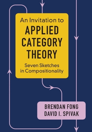 An Invitation to Applied Category Theory: Seven Sketches in Compositionality by Brendan Fong 9781108711821