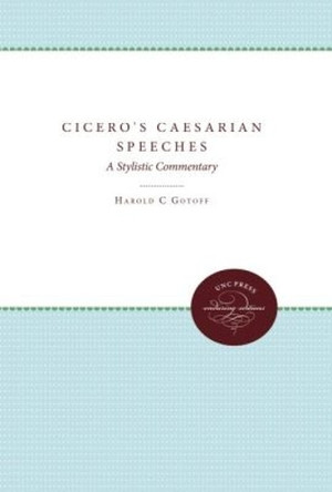 Cicero's Caesarian Speeches: A Stylistic Commentary by Harold C. Gotoff 9780807844076