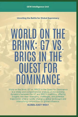 World On The Brink: G7 Vs. BRICS In The Quest For Dominance by Gew Intelligence Unit 9798227914989