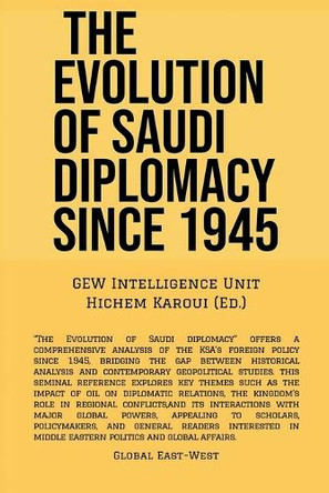 The Evolution Of Saudi Diplomacy Since 1945 by Gew Intelligence Unit 9798230666660