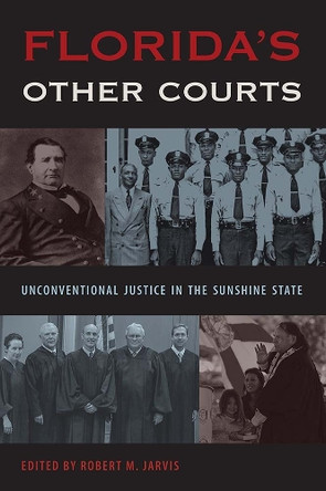 Florida's Other Courts: Unconventional Justice in the Sunshine State by Robert M. Jarvis 9780813056685