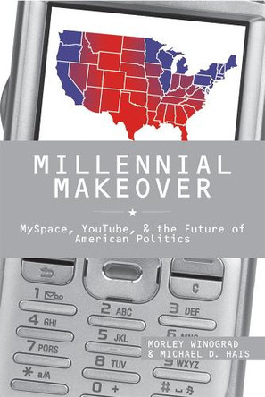 Millennial Makeover: MySpace, YouTube, and the Future of American Politics by Morley Winograd 9780813545042