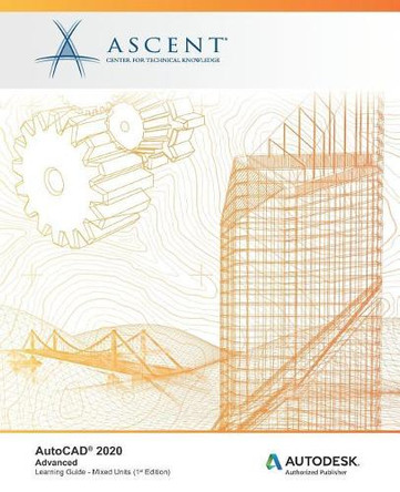 AutoCAD 2020: Advanced (Mixed Units): Autodesk Authorized Publisher by Ascent - Center for Technical Knowledge 9781947456891