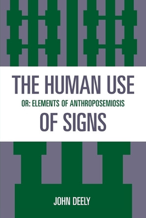 The Human Use of Signs: Or Elements of Anthroposemiosis by John Deely 9780847678044