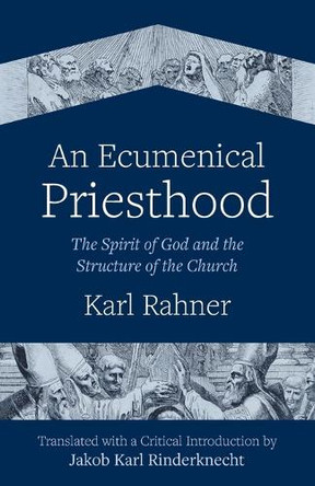 An Ecumenical Priesthood: The Spirit of God and the Structure of the Church by Karl Rahner 9781506484297