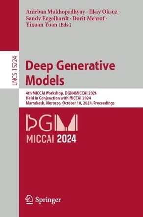 Deep Generative Models: 4th MICCAI Workshop, DGM4MICCAI 2024, Held in Conjunction with MICCAI 2024, Marrakesh, Morocco, October 10, 2024, Proceedings by Anirban Mukhopadhyay 9783031727436
