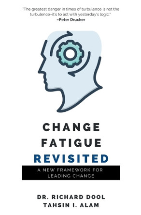 Change Fatigue Revisited: A New Framework for Leading Change by Richard Dool 9781637422496