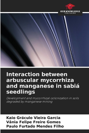 Interaction between arbuscular mycorrhiza and manganese in sabiá seedlings by Kaio Gráculo Vieira Garcia 9786208271268