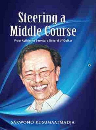 Steering a Middle Course: From Activist to Secretary General of Golkar by Sarwono Kusumaatmadja 9789814881654