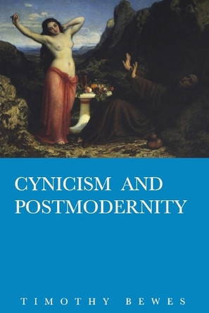 Cynicism and Postmodernity by Timothy Bewes 9781859841969