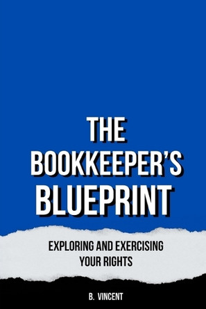 The Bookkeeper's Blueprint: Strategies for Accurate and Efficient Record-Keeping by B Vincent 9798348140212