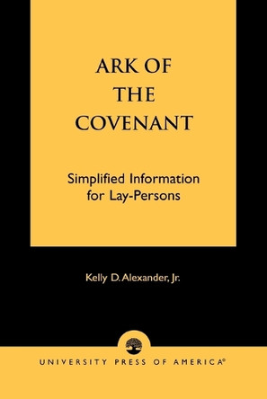 Ark of the Covenant: Simplified Information for Lay-Persons by Kelly D. Alexander 9780761821977