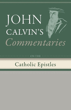 Commentaries on the Catholic Epistles by John Calvin 9798385216666