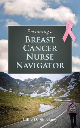 Becoming A Breast Cancer Nurse Navigator by Lillie D. Shockney 9780763784942