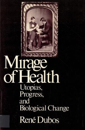 Mirage of Health: Utopias, Progress and Biological Change by Rene Dubos 9780813512600