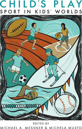 Child's Play: Sport in Kids' Worlds by Michael Alan Messner 9780813571461