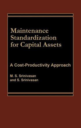 Maintenance Standardization for Capital Assets: A Cost-Productivity Approach by M. S. Srinivasan 9780275921934
