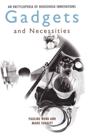 Gadgets and Necessities: An Encyclopedia of Household Innovations by Pauline Webb 9781576070819