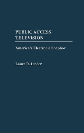 Public Access Television: America's Electronic Soapbox by Laura R. Linder 9780275964870