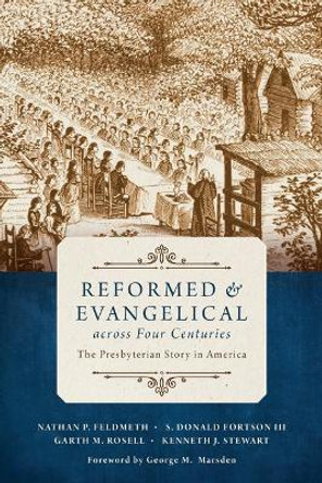 Reformed and Evangelical Across Four Centuries: The Presbyterian Story in America by Nathan Feldmeth