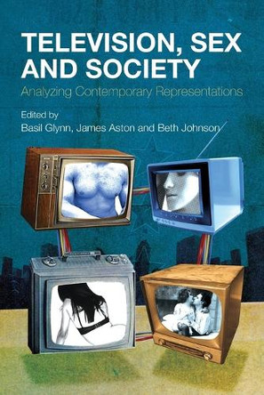 Television, Sex and Society: Analyzing Contemporary Representations by Beth Johnson 9780826434982