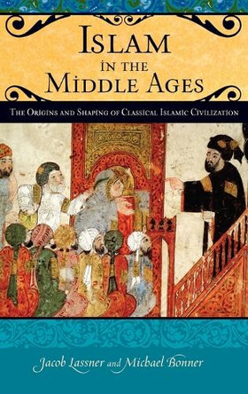 Islam in the Middle Ages: The Origins and Shaping of Classical Islamic Civilization by Michael Bonner 9780275985691