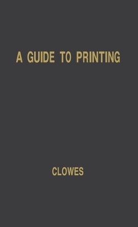 A Guide to Printing: an Introduction for Print Buyers by William Clowes 9780837167862