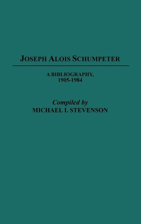 Joseph Alois Schumpeter: A Bibliography, 1905-1984 by Michael D. Stevenson 9780313244711