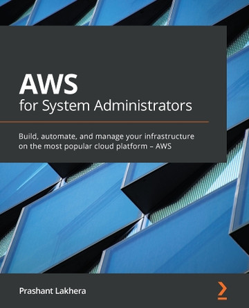 AWS for System Administrators: Build, automate, and manage your infrastructure on the most popular Cloud platform - AWS by Prashant Lakhera 9781800201538