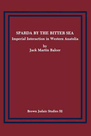 Sparda by the Bitter Sea: Imperial Interaction in Western Anatolia by Jack Martin Balcer 9780891306573