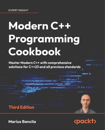 Modern C++ Programming Cookbook: Master modern C++ including the latest features of C++23  with 140+ practical recipes by Marius Bancila 9781835080542
