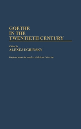 Goethe in the Twentieth Century by Alexej Ugrinsky 9780313257704