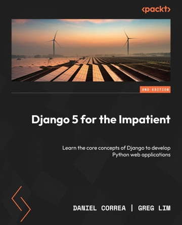 Django 5 for the Impatient: Learn the core concepts of Django to develop Python web applications by Daniel Correa 9781835461556