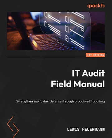 IT Audit Field Manual: Strengthen your cyber defense through proactive IT auditing by Lewis Heuermann 9781835467930