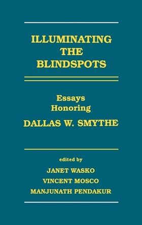 Illuminating the Blindspots: Essays Honoring Dallas W Smythe by Janet Wasko 9780893918460