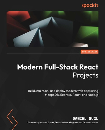 Full-Stack React Projects: Build, maintain, and deploy modern MERN-stack web apps using MongoDB, Express, React, and Node.js by Daniel Bugl 9781837637959