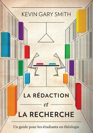 La rédaction et la recherche: Un guide pour les étudiants en théologie by Kevin Gary Smith 9781839739972
