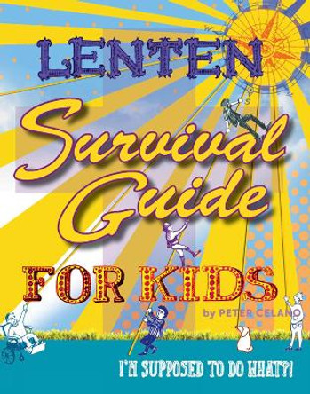 Lenten Survival Guide for Kids: I am Supposed to Do What?! by Peter Celano