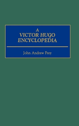 A Victor Hugo Encyclopedia by John Andrew Frey 9780313298967