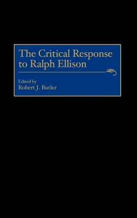 The Critical Response to Ralph Ellison by Robert J. Butler 9780313302855