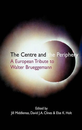 The Centre and the Periphery: A European Tribute to Walter Brueggemann by Jill Middlemas Dechow 9781906055868