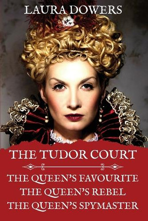 The Tudor Court: Books I-III. The Queen's Favourite, The Queen's Rebel, The Queen's Spymaster by Laura Dowers 9781912968473