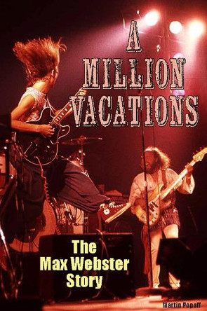 A Million Vacations: The Max Webster Story by Martin Popoff 9781915246844