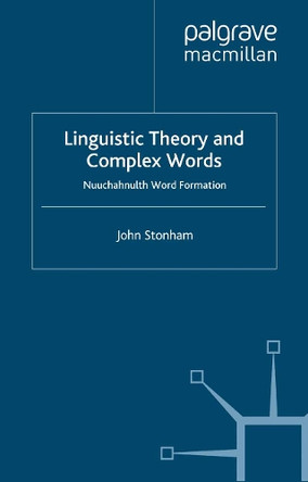 Linguistic Theory and Complex Words: Nuuchahnulth Word Formation by John Stonham 9781349508785